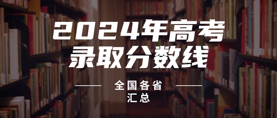 2024年全国高考录取分数线汇总（含本科、专科线）