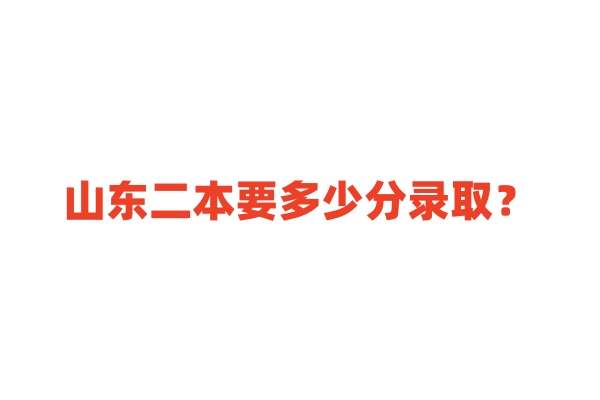 山东二本要多少分录取？二本大学最低分